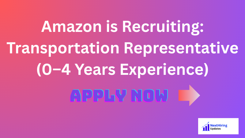 Amazon is Recruiting: Transportation Representative (0–4 Years Experience)