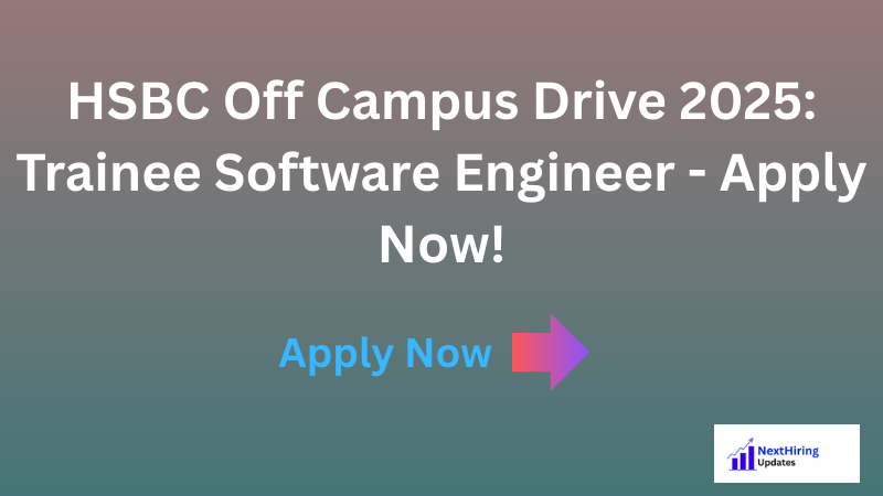 HSBC Off Campus Drive 2025: Trainee Software Engineer - Apply Now!