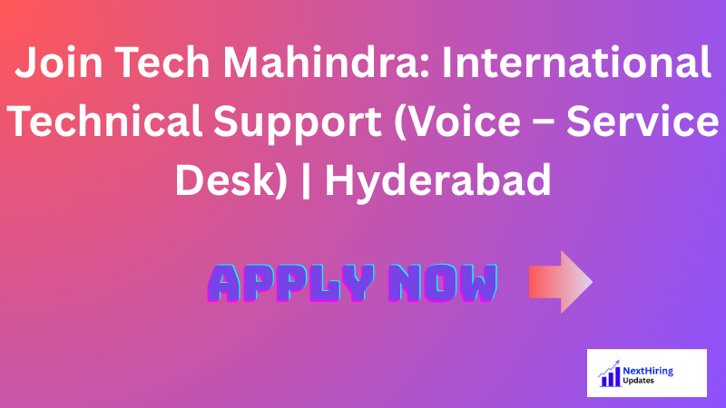 Join Tech Mahindra: International Technical Support (Voice – Service Desk) | Hyderabad