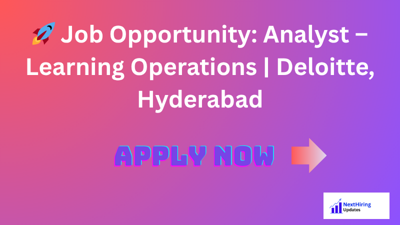 🚀 Job Opportunity: Analyst – Learning Operations | Deloitte, Hyderabad