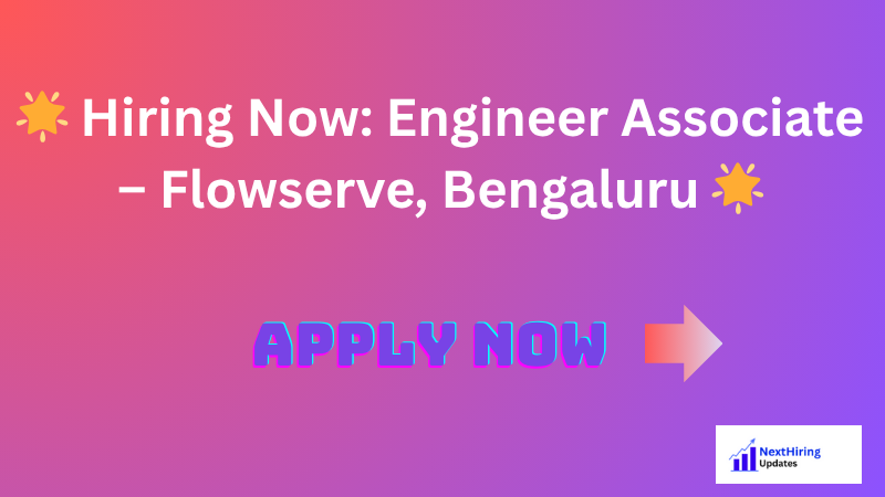 🌟 Hiring Now: Engineer Associate – Flowserve, Bengaluru 🌟
